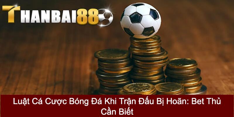 luật cá cược bóng đá khi trận đấu bị hoãn